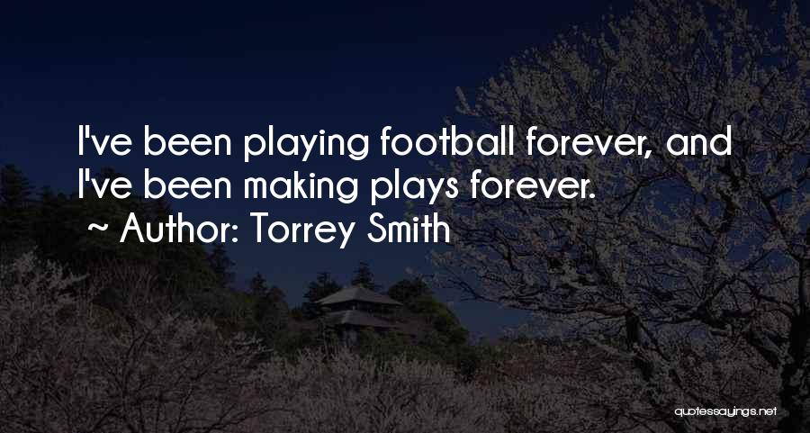 Torrey Smith Quotes: I've Been Playing Football Forever, And I've Been Making Plays Forever.