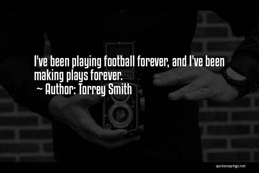 Torrey Smith Quotes: I've Been Playing Football Forever, And I've Been Making Plays Forever.