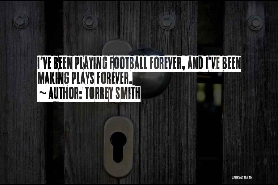 Torrey Smith Quotes: I've Been Playing Football Forever, And I've Been Making Plays Forever.