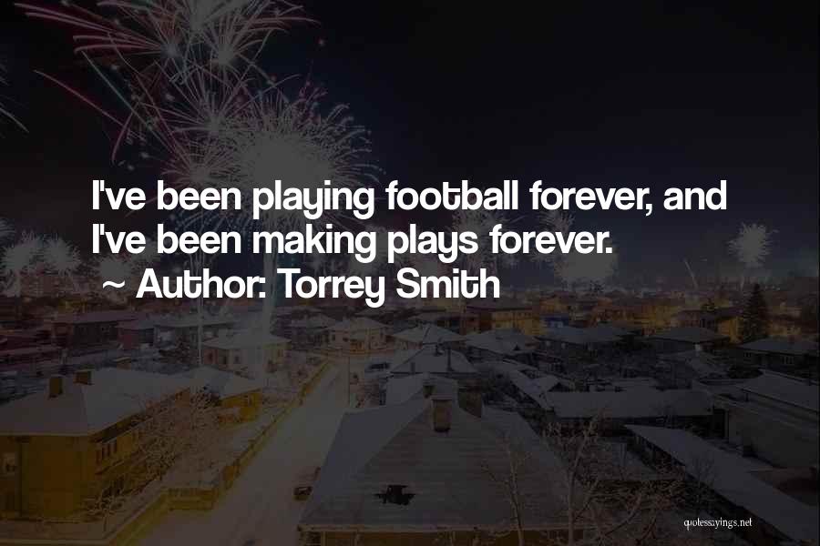 Torrey Smith Quotes: I've Been Playing Football Forever, And I've Been Making Plays Forever.