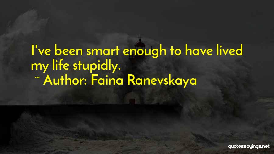 Faina Ranevskaya Quotes: I've Been Smart Enough To Have Lived My Life Stupidly.