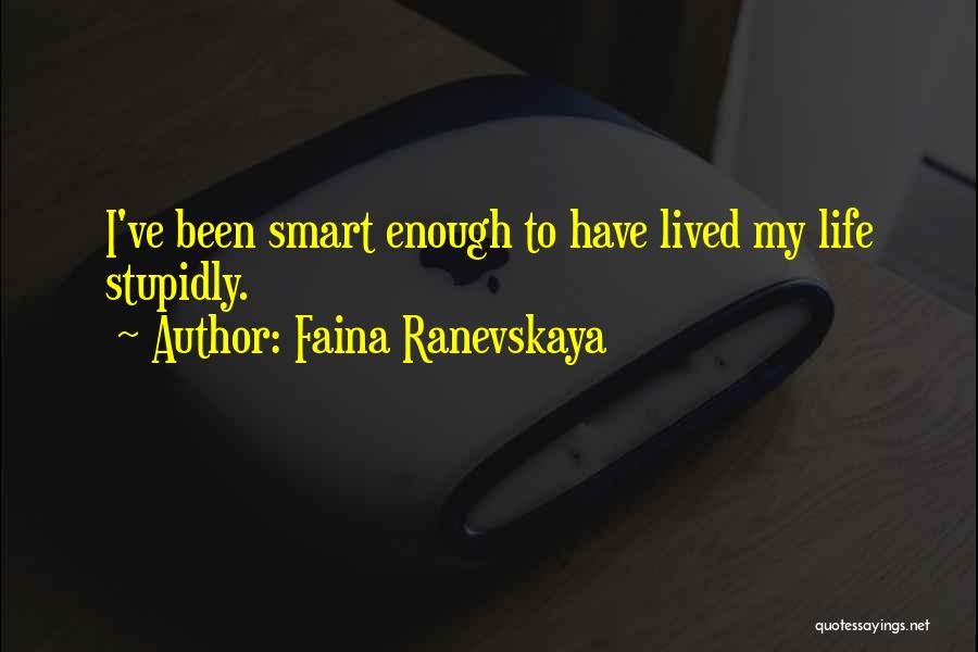 Faina Ranevskaya Quotes: I've Been Smart Enough To Have Lived My Life Stupidly.