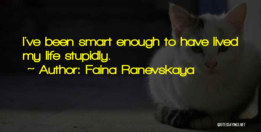 Faina Ranevskaya Quotes: I've Been Smart Enough To Have Lived My Life Stupidly.
