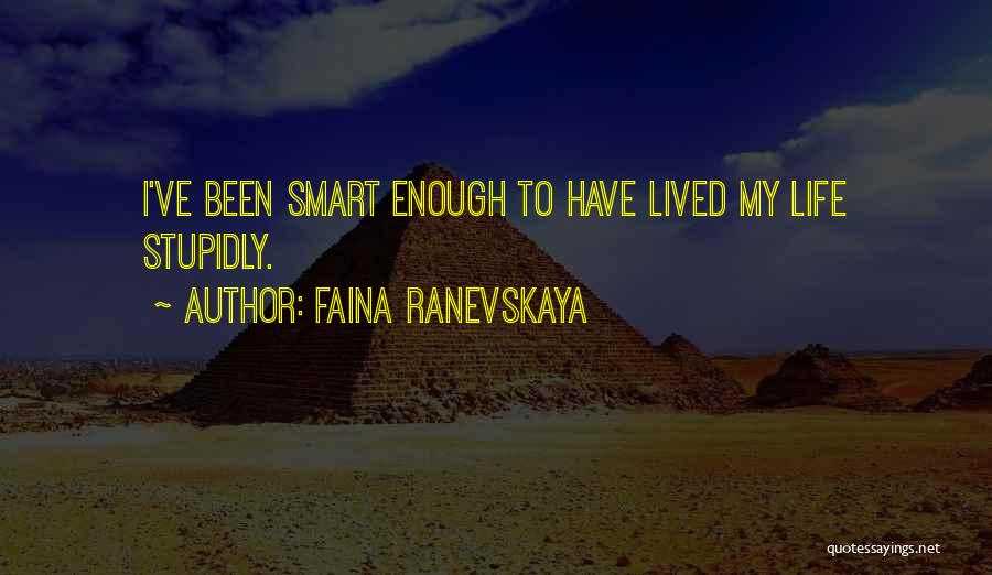 Faina Ranevskaya Quotes: I've Been Smart Enough To Have Lived My Life Stupidly.