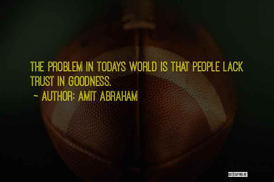 Amit Abraham Quotes: The Problem In Todays World Is That People Lack Trust In Goodness.