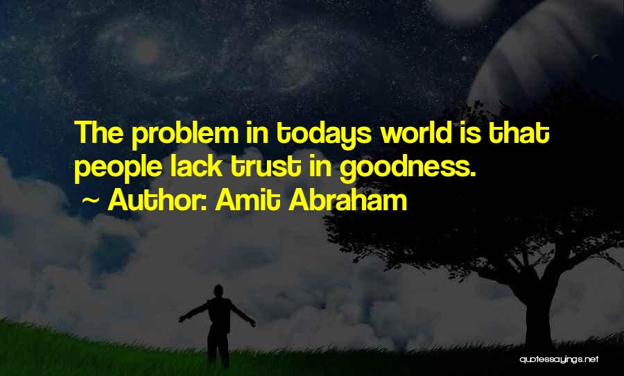 Amit Abraham Quotes: The Problem In Todays World Is That People Lack Trust In Goodness.