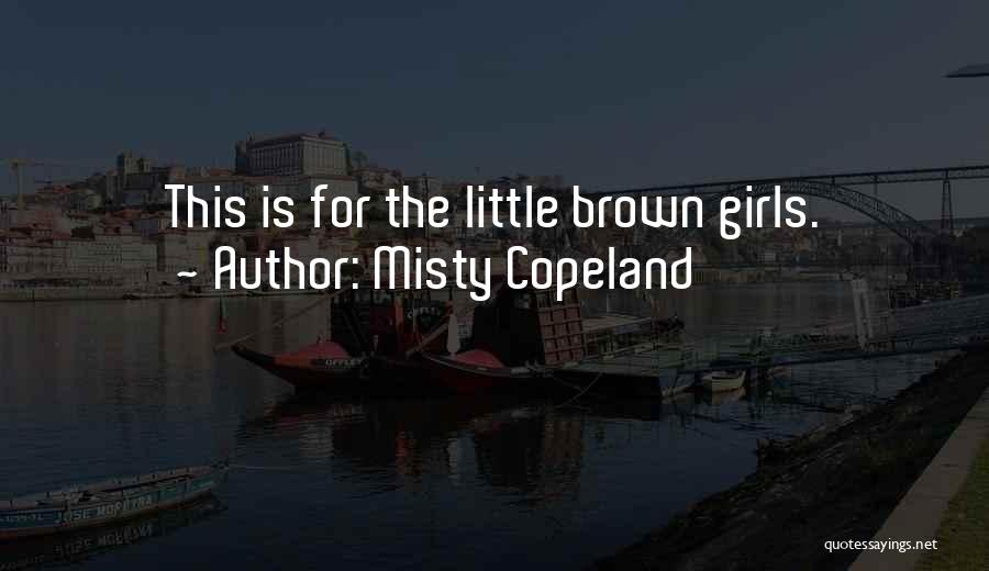 Misty Copeland Quotes: This Is For The Little Brown Girls.