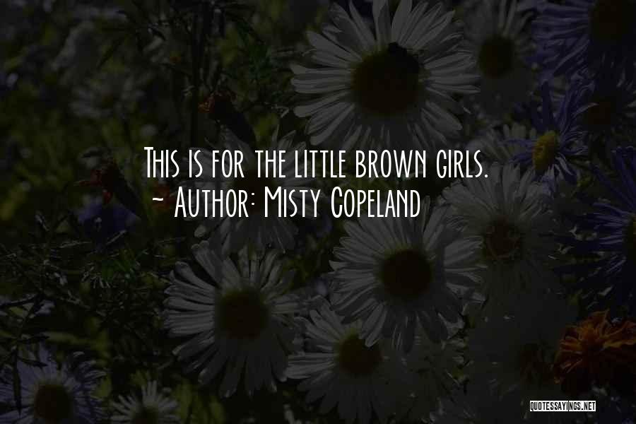 Misty Copeland Quotes: This Is For The Little Brown Girls.