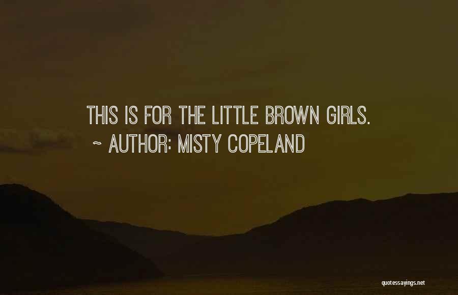 Misty Copeland Quotes: This Is For The Little Brown Girls.