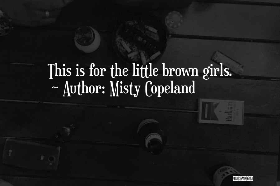 Misty Copeland Quotes: This Is For The Little Brown Girls.