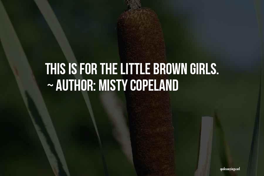 Misty Copeland Quotes: This Is For The Little Brown Girls.