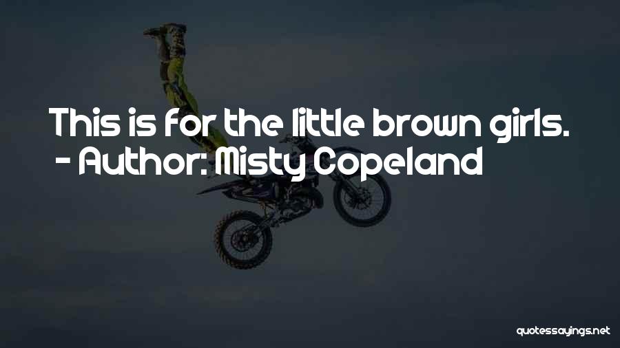 Misty Copeland Quotes: This Is For The Little Brown Girls.
