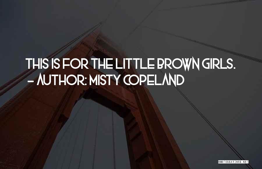 Misty Copeland Quotes: This Is For The Little Brown Girls.