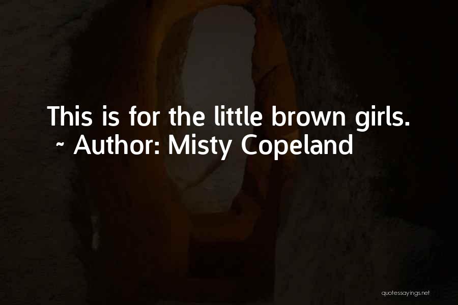 Misty Copeland Quotes: This Is For The Little Brown Girls.