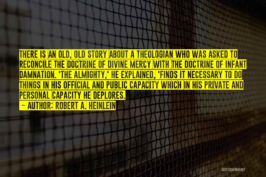 Robert A. Heinlein Quotes: There Is An Old, Old Story About A Theologian Who Was Asked To Reconcile The Doctrine Of Divine Mercy With