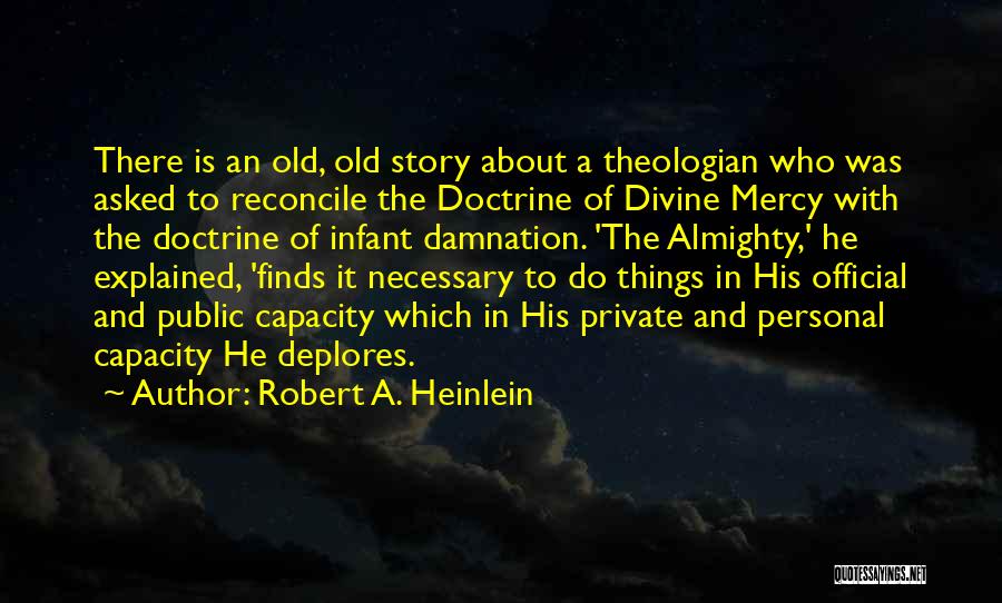 Robert A. Heinlein Quotes: There Is An Old, Old Story About A Theologian Who Was Asked To Reconcile The Doctrine Of Divine Mercy With