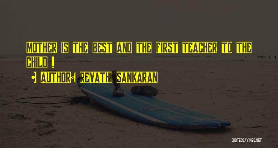 Revathi Sankaran Quotes: Mother Is The Best And The First Teacher To The Child .