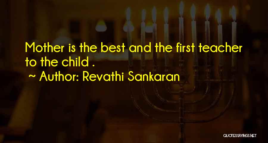 Revathi Sankaran Quotes: Mother Is The Best And The First Teacher To The Child .