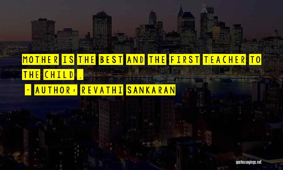 Revathi Sankaran Quotes: Mother Is The Best And The First Teacher To The Child .