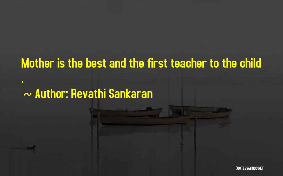 Revathi Sankaran Quotes: Mother Is The Best And The First Teacher To The Child .