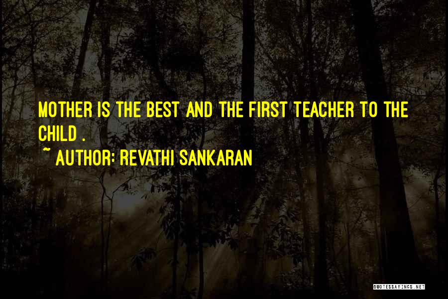 Revathi Sankaran Quotes: Mother Is The Best And The First Teacher To The Child .