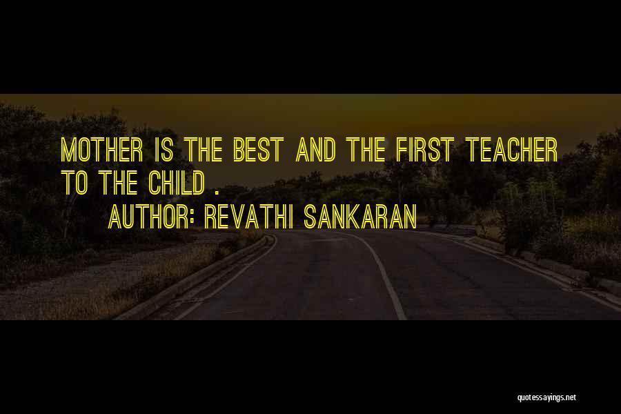 Revathi Sankaran Quotes: Mother Is The Best And The First Teacher To The Child .