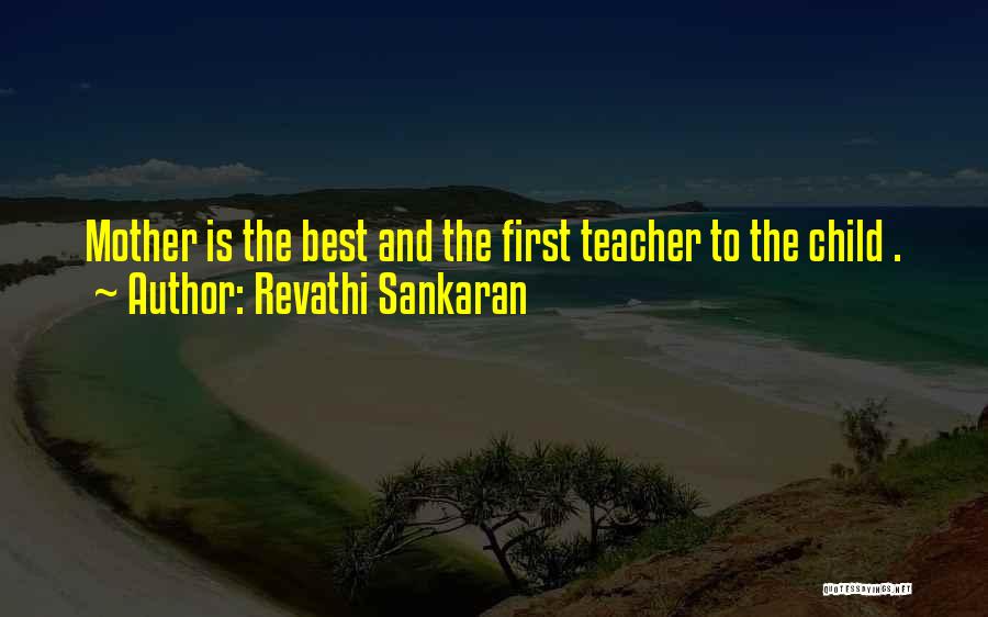 Revathi Sankaran Quotes: Mother Is The Best And The First Teacher To The Child .