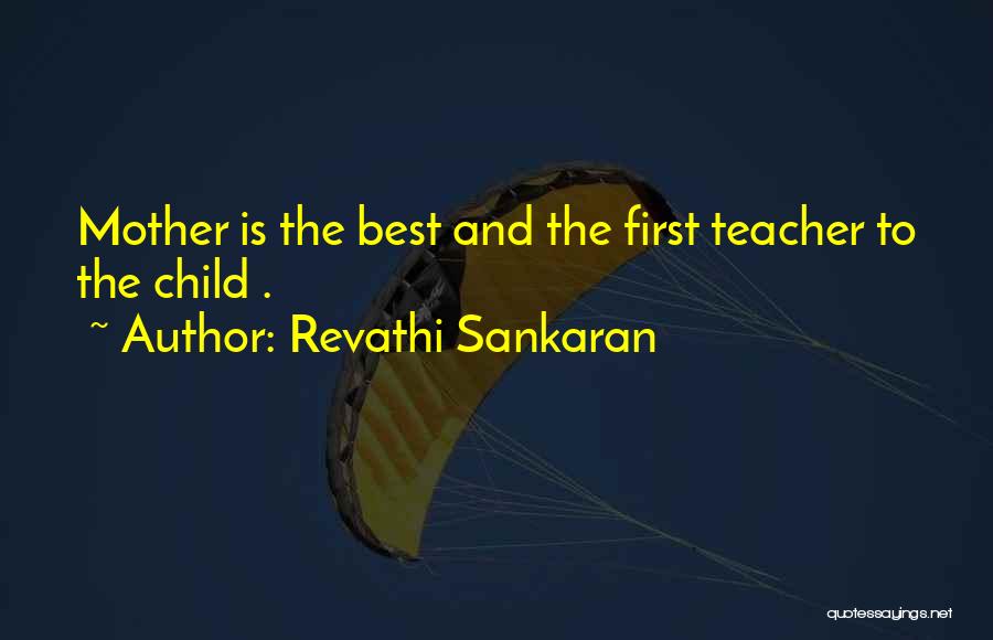 Revathi Sankaran Quotes: Mother Is The Best And The First Teacher To The Child .
