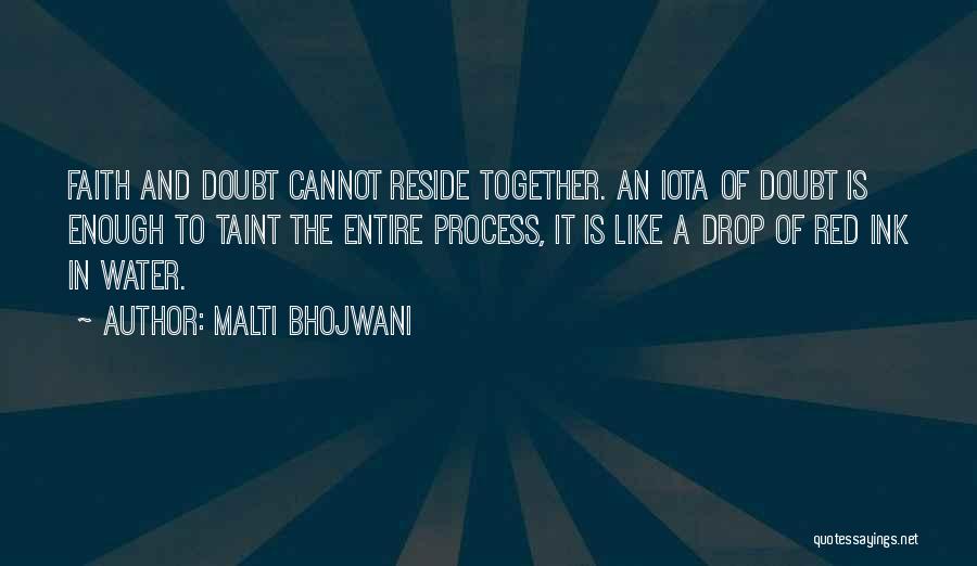 Malti Bhojwani Quotes: Faith And Doubt Cannot Reside Together. An Iota Of Doubt Is Enough To Taint The Entire Process, It Is Like