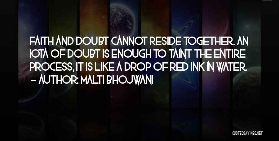 Malti Bhojwani Quotes: Faith And Doubt Cannot Reside Together. An Iota Of Doubt Is Enough To Taint The Entire Process, It Is Like