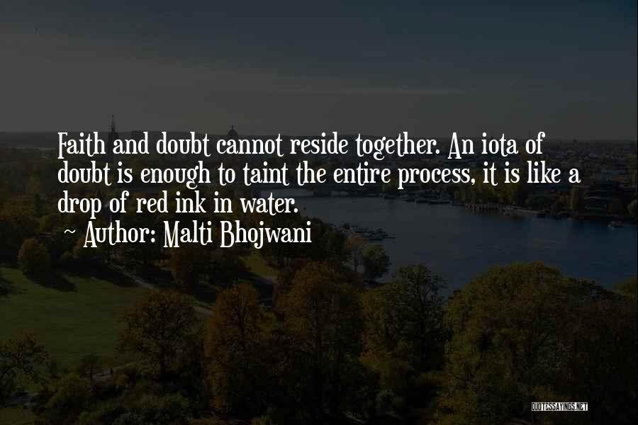 Malti Bhojwani Quotes: Faith And Doubt Cannot Reside Together. An Iota Of Doubt Is Enough To Taint The Entire Process, It Is Like