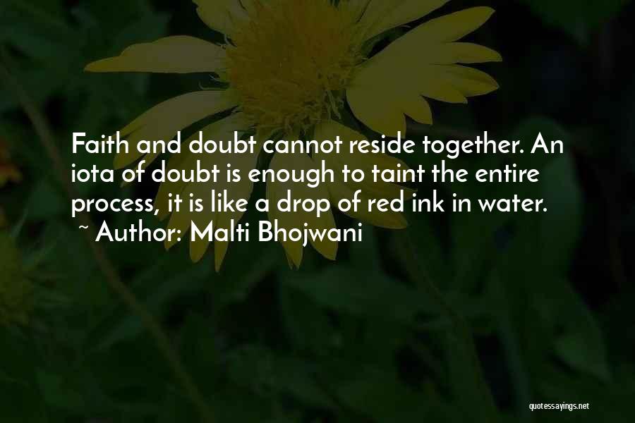 Malti Bhojwani Quotes: Faith And Doubt Cannot Reside Together. An Iota Of Doubt Is Enough To Taint The Entire Process, It Is Like