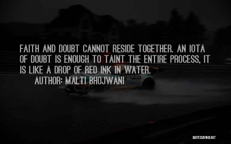 Malti Bhojwani Quotes: Faith And Doubt Cannot Reside Together. An Iota Of Doubt Is Enough To Taint The Entire Process, It Is Like