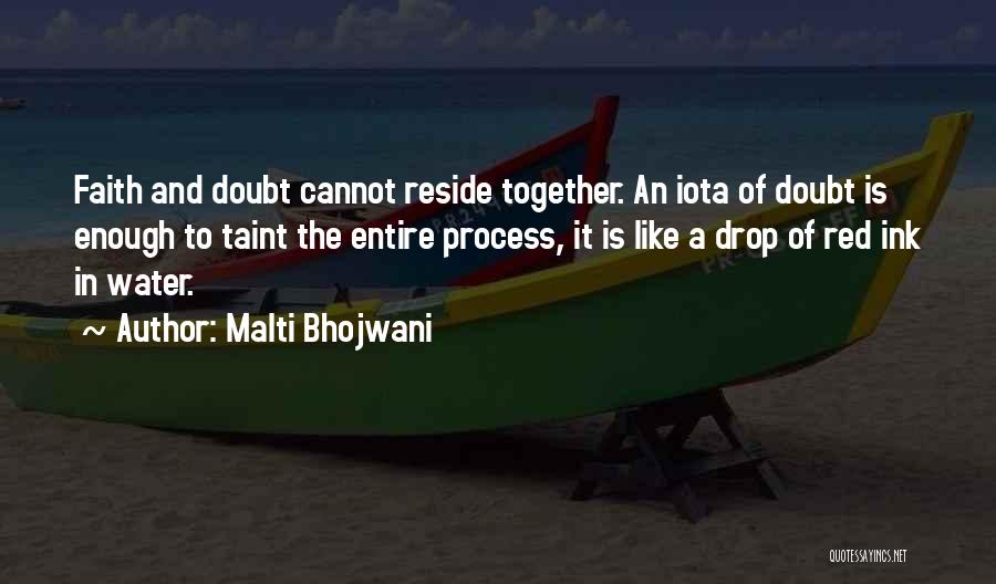 Malti Bhojwani Quotes: Faith And Doubt Cannot Reside Together. An Iota Of Doubt Is Enough To Taint The Entire Process, It Is Like