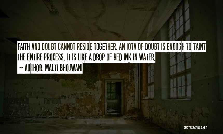 Malti Bhojwani Quotes: Faith And Doubt Cannot Reside Together. An Iota Of Doubt Is Enough To Taint The Entire Process, It Is Like