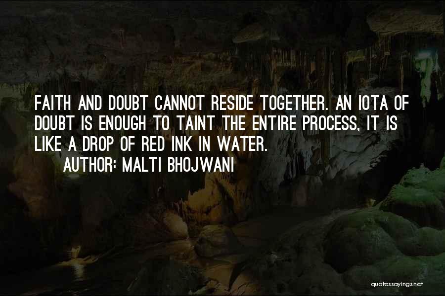 Malti Bhojwani Quotes: Faith And Doubt Cannot Reside Together. An Iota Of Doubt Is Enough To Taint The Entire Process, It Is Like