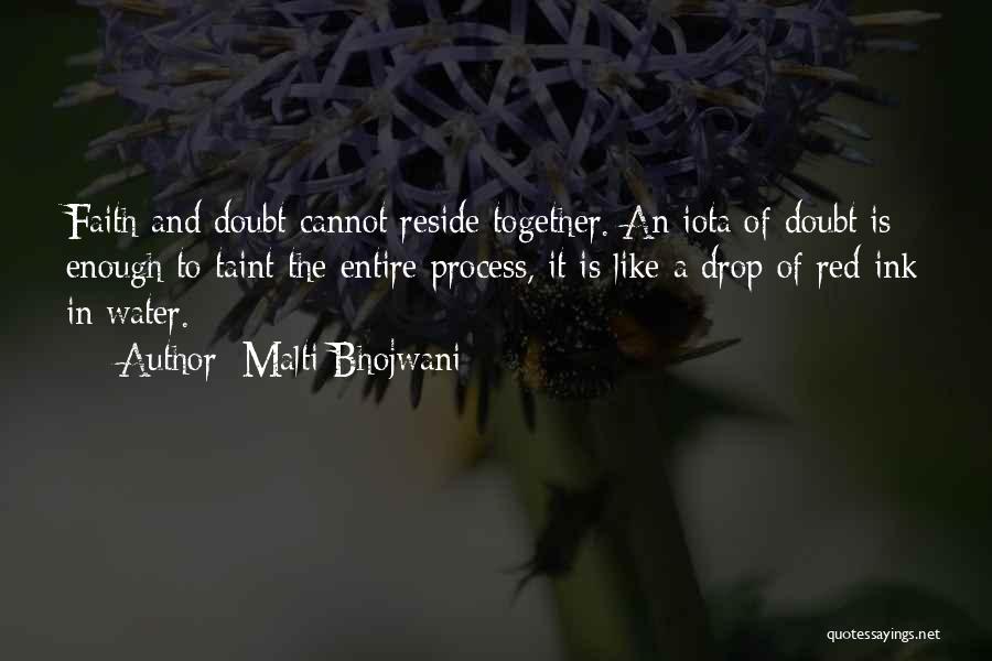 Malti Bhojwani Quotes: Faith And Doubt Cannot Reside Together. An Iota Of Doubt Is Enough To Taint The Entire Process, It Is Like