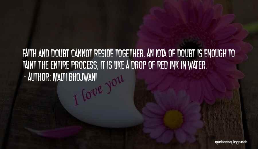 Malti Bhojwani Quotes: Faith And Doubt Cannot Reside Together. An Iota Of Doubt Is Enough To Taint The Entire Process, It Is Like