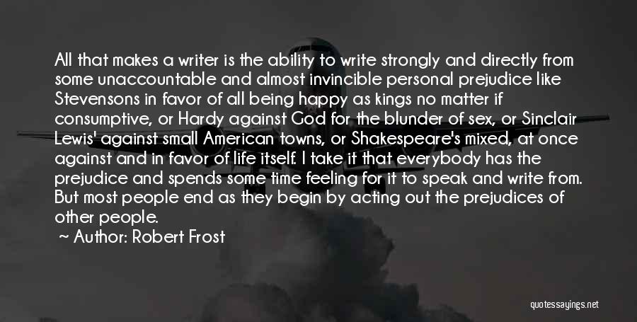 Robert Frost Quotes: All That Makes A Writer Is The Ability To Write Strongly And Directly From Some Unaccountable And Almost Invincible Personal