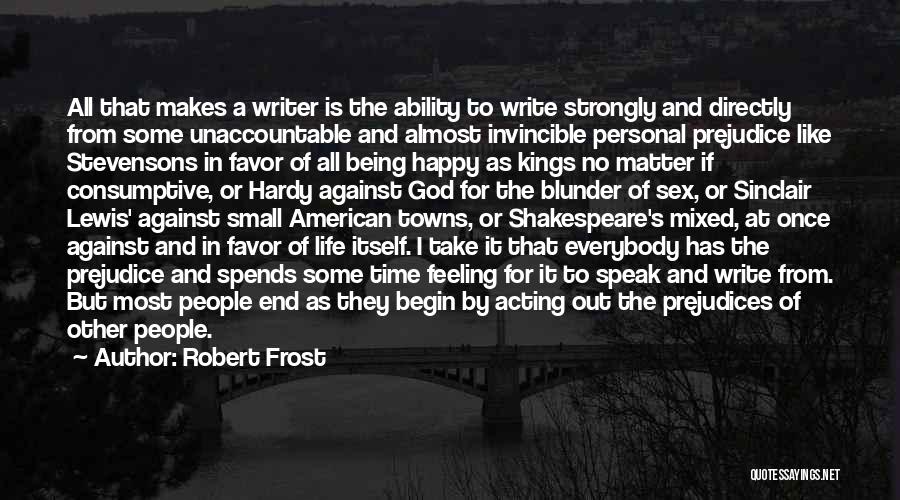 Robert Frost Quotes: All That Makes A Writer Is The Ability To Write Strongly And Directly From Some Unaccountable And Almost Invincible Personal