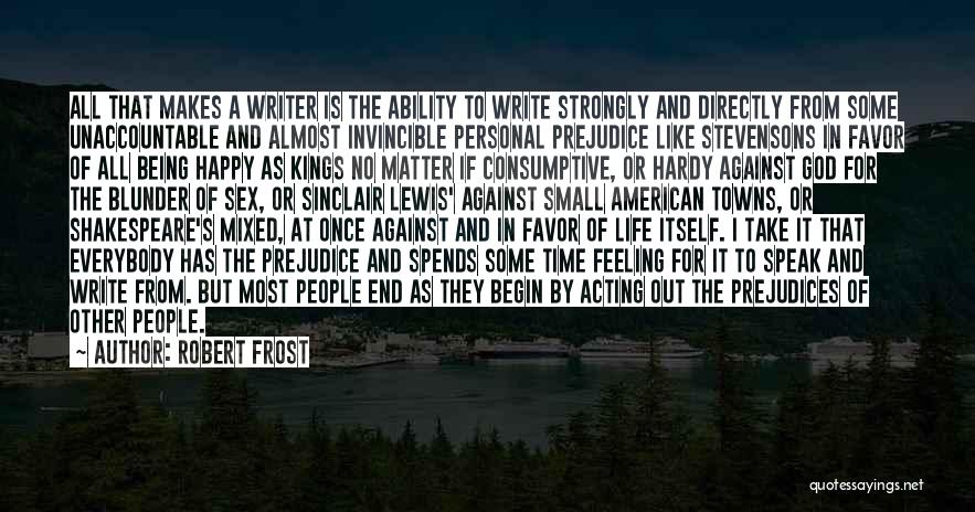 Robert Frost Quotes: All That Makes A Writer Is The Ability To Write Strongly And Directly From Some Unaccountable And Almost Invincible Personal