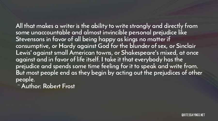 Robert Frost Quotes: All That Makes A Writer Is The Ability To Write Strongly And Directly From Some Unaccountable And Almost Invincible Personal