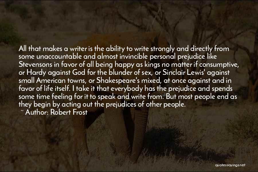 Robert Frost Quotes: All That Makes A Writer Is The Ability To Write Strongly And Directly From Some Unaccountable And Almost Invincible Personal