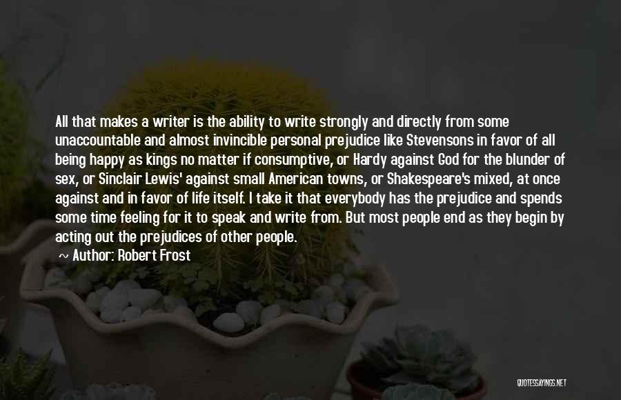 Robert Frost Quotes: All That Makes A Writer Is The Ability To Write Strongly And Directly From Some Unaccountable And Almost Invincible Personal