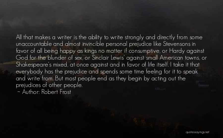 Robert Frost Quotes: All That Makes A Writer Is The Ability To Write Strongly And Directly From Some Unaccountable And Almost Invincible Personal