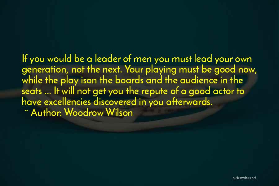 Woodrow Wilson Quotes: If You Would Be A Leader Of Men You Must Lead Your Own Generation, Not The Next. Your Playing Must