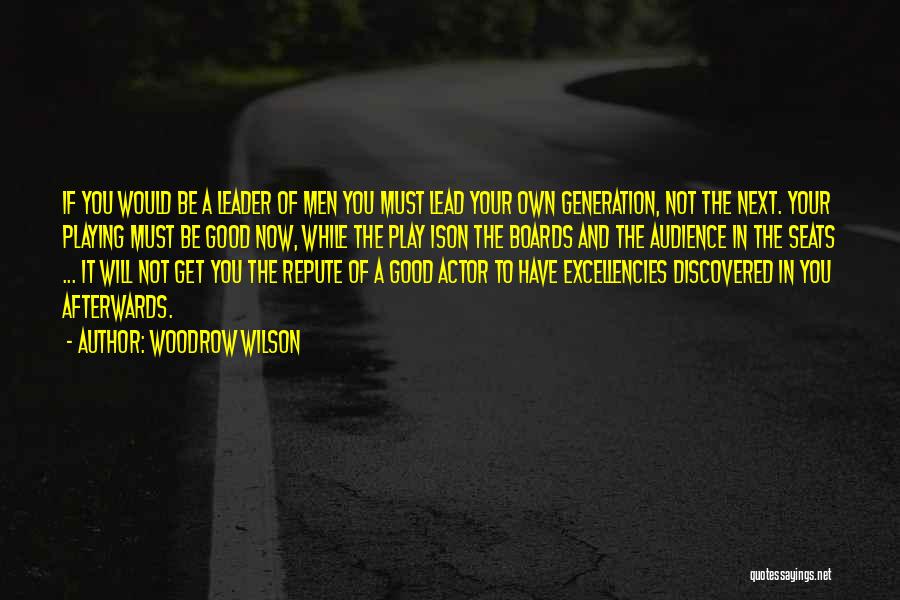 Woodrow Wilson Quotes: If You Would Be A Leader Of Men You Must Lead Your Own Generation, Not The Next. Your Playing Must