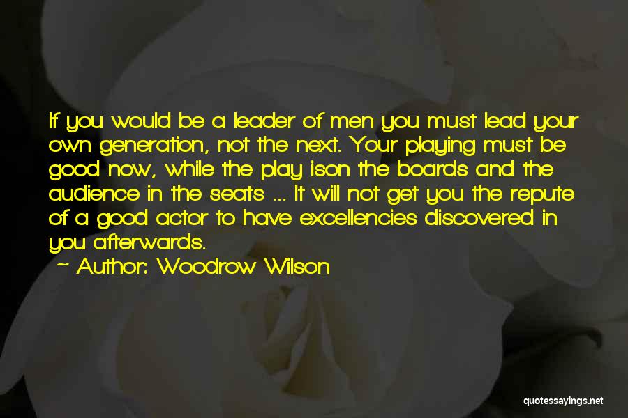 Woodrow Wilson Quotes: If You Would Be A Leader Of Men You Must Lead Your Own Generation, Not The Next. Your Playing Must