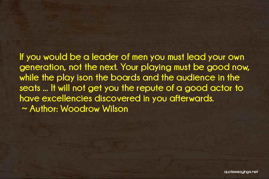 Woodrow Wilson Quotes: If You Would Be A Leader Of Men You Must Lead Your Own Generation, Not The Next. Your Playing Must