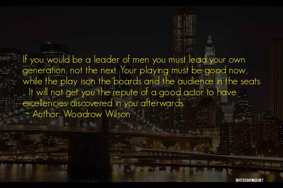 Woodrow Wilson Quotes: If You Would Be A Leader Of Men You Must Lead Your Own Generation, Not The Next. Your Playing Must